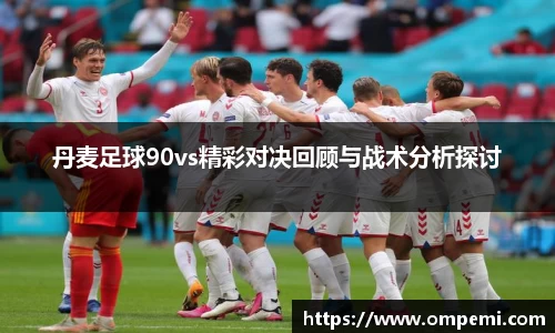 丹麦足球90vs精彩对决回顾与战术分析探讨